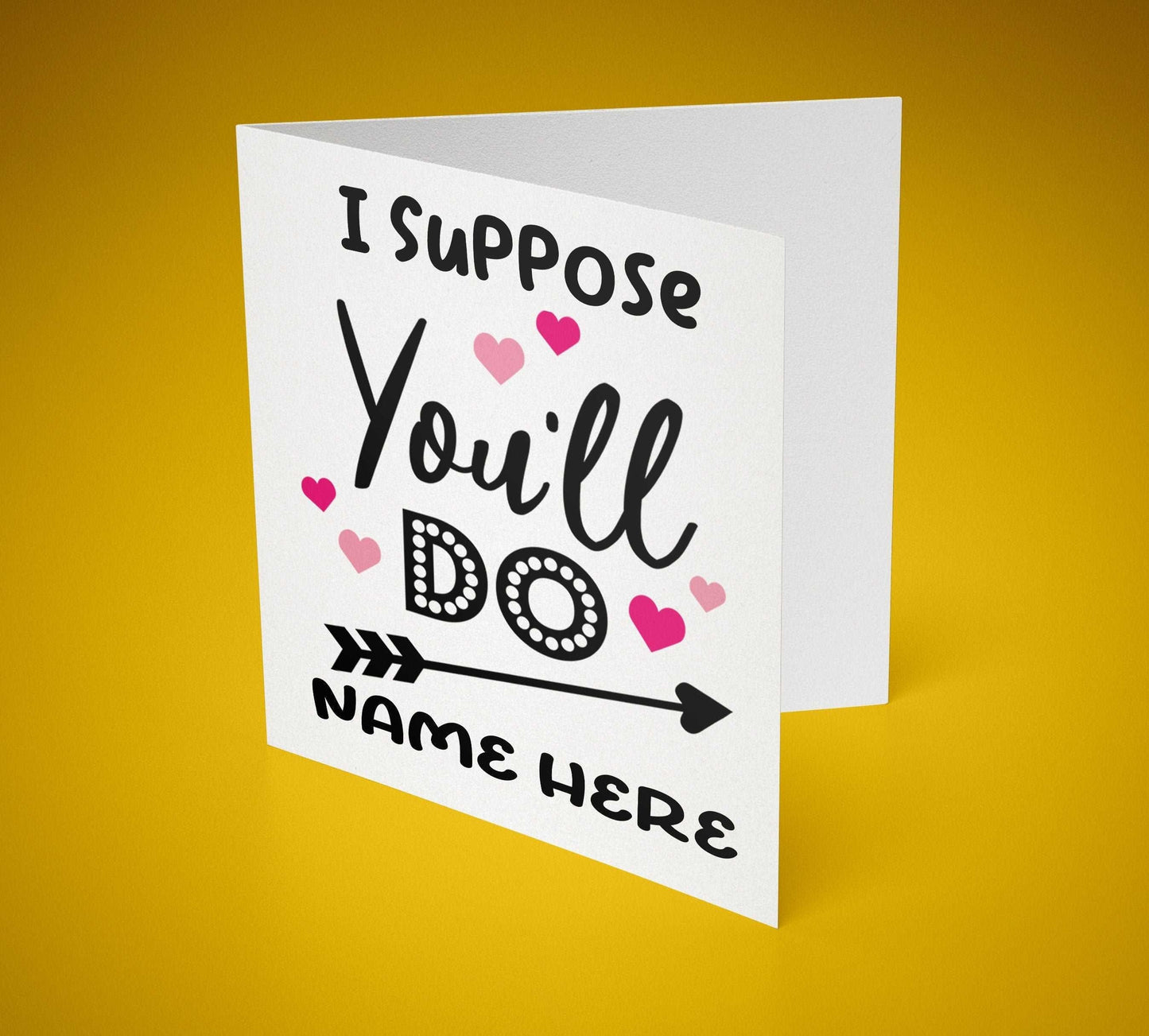 I Suppose You'll Do *NAME* Greeting Card 6x6 inch - SquidPot